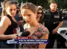 Mãe da menina que foi torturada pelo padrasto é presa