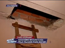 Caso Stephany: criminoso invadiu casa pelo telhado