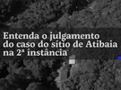 Lula: Entenda o julgamento do caso do sítio de Atibaia na 2ª instância
