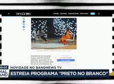 Bandnews TV estreia "Preto no Branco"