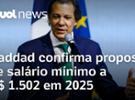 Haddad confirma proposta de salário mínimo a R$ 1.502 em 2025