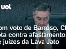 Barroso vota contra afastamento de magistrados da Lava Jato: ‘Medida ilegít