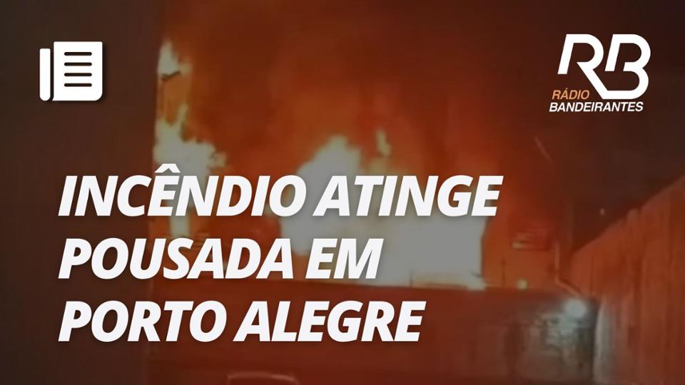 Incêndio em pousada deixa 9 mortos em Porto Alegre | O Pulo do Gato