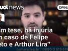 Lira x Felipe Neto: Em tese, há crime de injúria do influenciador contra o