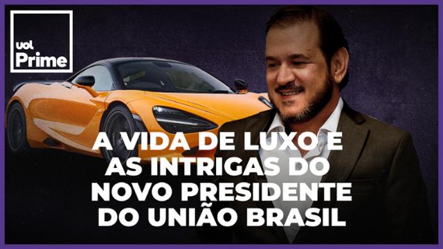 A vida de luxo e as intrigas do novo presidente do partido União Brasil   