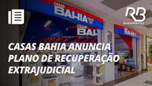 Recuperação extrajudicial: Saiba o que aconteceu com a Casas Bahia | Jornal