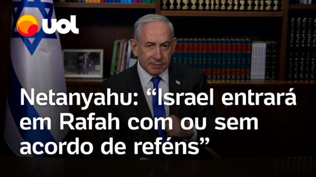 Netanyahu: tropas israelenses entrarão em Rafah com ou sem trégua