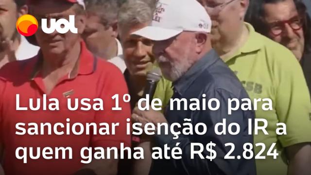 Lula usa 1º de maio para sancionar isenção do Imposto de Renda para quem ganha até R$ 2.824 