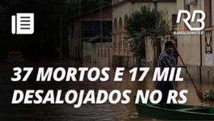 Chuvas no RS deixam 37 MORTOS e mais de 17 mil desalojados I Bora Brasil