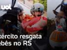 Enchentes no RS: Exército resgata 3 bebês em Canoas e Encantado