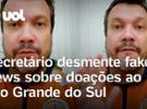 Rio Grande do Sul: Secretário desmente fake news sobre doações; ‘Estão pass