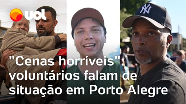 Chuvas no RS: Porto Alegre tem cenas horríveis que nem imaginaria nos piores sonhos, diz voluntário