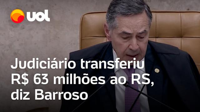 Rio Grande do Sul: Barroso diz que Judiciário transferiu R$ 63 milhões para ajuda ao estado