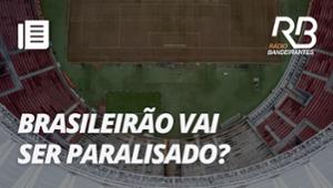 Brasileirão vai ser paralisado? Entenda