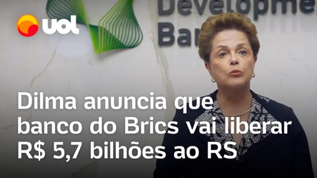 Dilma: Banco do Brics vai liberar R$ 5,7 bilhões ao Rio Grande do Sul