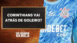 Corinthians precisa de goleiro? Os Donos da Bola debate possibilidades