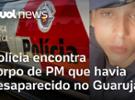 Polícia encontra corpo de PM que havia desaparecido no Guarujá