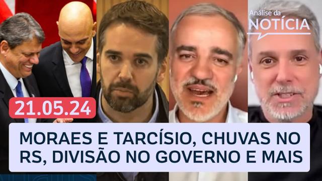 Chuvas no RS, Moraes e Tarcísio se aproximam, divisão no governo Lula | Análise da Notícia 21/05/24