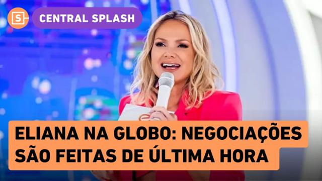 Eliana quer seguir na TV aberta, mas discussão na Globo atrasa estreia, diz Pasin