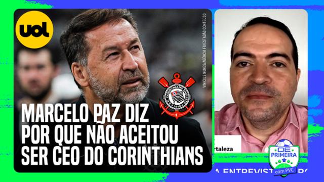 Marcelo Paz diz por que não aceitou ser CEO do Corinthians e detalha convite de Augusto Melo
