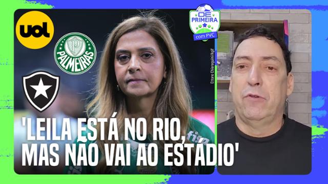 BOTAFOGO X PALMEIRAS: 'LEILA PEREIRA ESTÁ NO RIO DE JANEIRO, MAS NÃO VAI AO NILTON SANTOS', DIZ PVC