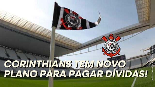 Corinthians tem novo plano para pagar dívidas. Entenda os riscos e vantagens