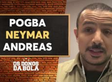 Neymar, Andreas e Pogba: Bruno Andrade informa sobre mercado da bola