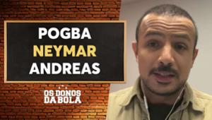 Neymar, Andreas e Pogba: Bruno Andrade informa sobre mercado da bola