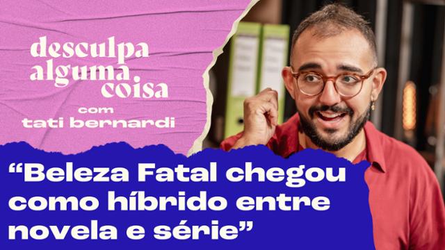 Beleza Fatal: ?Quis mostrar outro lado dos personagens?, diz autor sobre novela na era do streaming