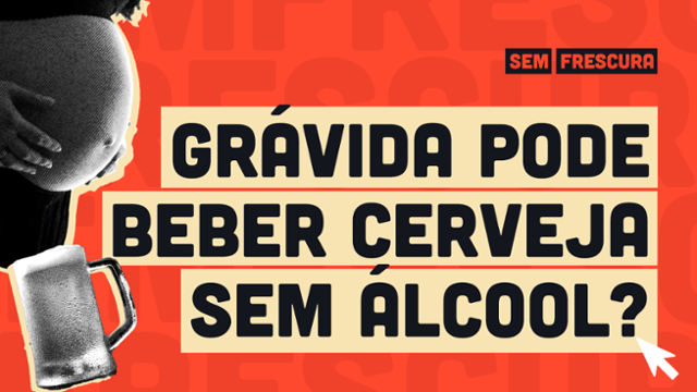 Grávida pode tomar cerveja sem álcool ou bebida continua perigosa?