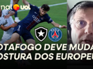 Mauro Cezar: Vitória do Botafogo deve mudar a forma como os europeus encara