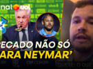 'Recado não só para Neymar': Mattos analisa convocação de Ancelotti