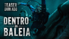 Dentro Da Baleia | Teaser Dublado