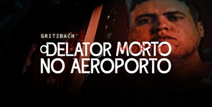 Gritzbach - o delator morto no aeroporto